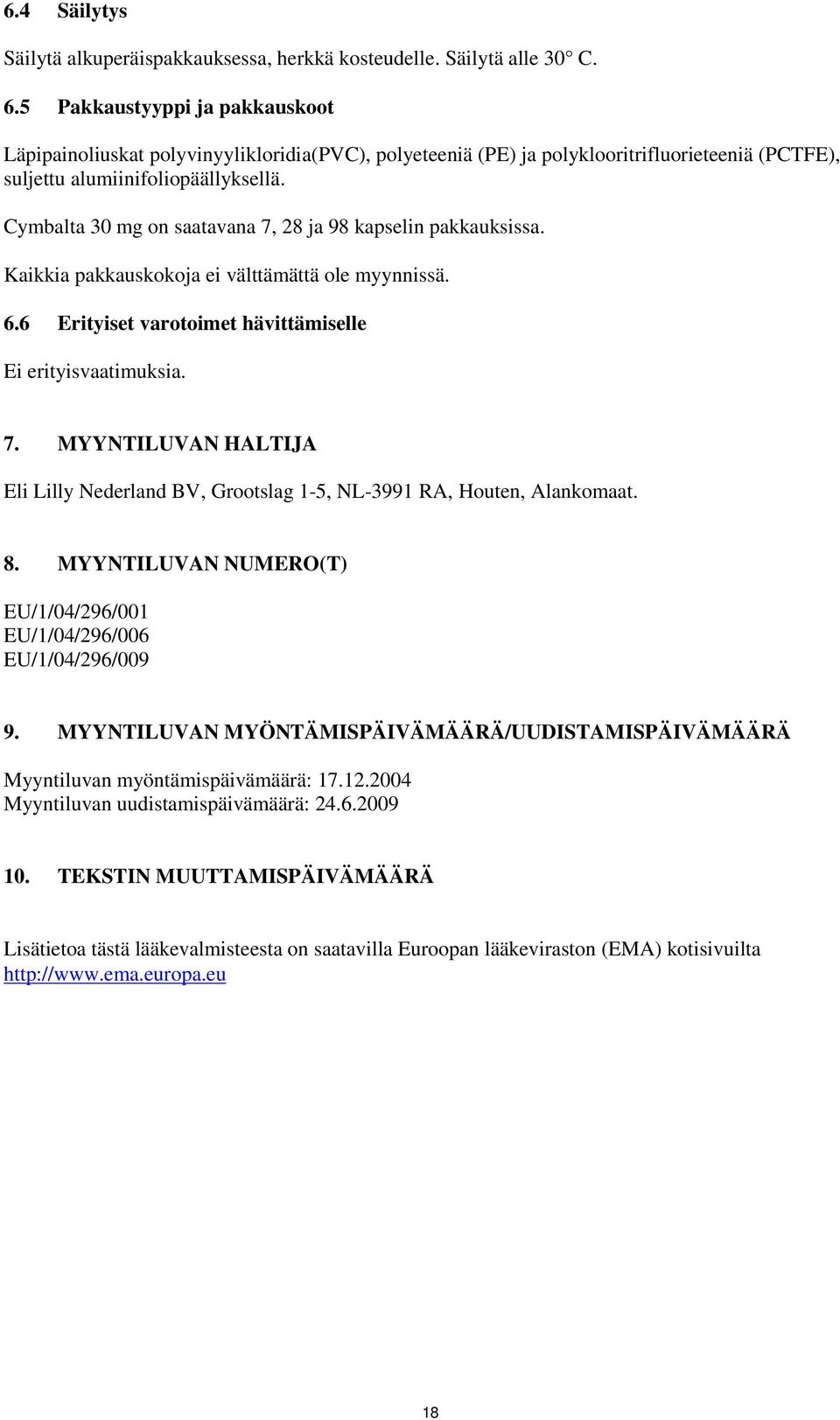 Cymbalta 30 mg on saatavana 7, 28 ja 98 kapselin pakkauksissa. Kaikkia pakkauskokoja ei välttämättä ole myynnissä. 6.6 Erityiset varotoimet hävittämiselle Ei erityisvaatimuksia. 7. MYYNTILUVAN HALTIJA Eli Lilly Nederland BV, Grootslag 1-5, NL-3991 RA, Houten, Alankomaat.
