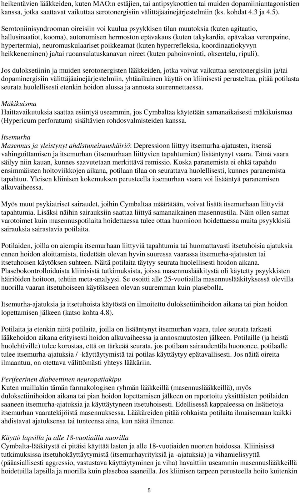 hypertermia), neuromuskulaariset poikkeamat (kuten hyperrefleksia, koordinaatiokyvyn heikkeneminen) ja/tai ruoansulatuskanavan oireet (kuten pahoinvointi, oksentelu, ripuli).