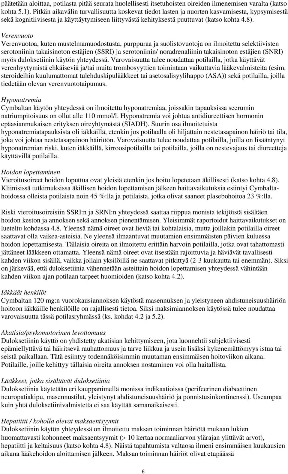Verenvuoto Verenvuotoa, kuten mustelmamuodostusta, purppuraa ja suolistovuotoja on ilmoitettu selektiivisten serotoniinin takaisinoton estäjien (SSRI) ja serotoniinin/ noradrenaliinin takaisinoton
