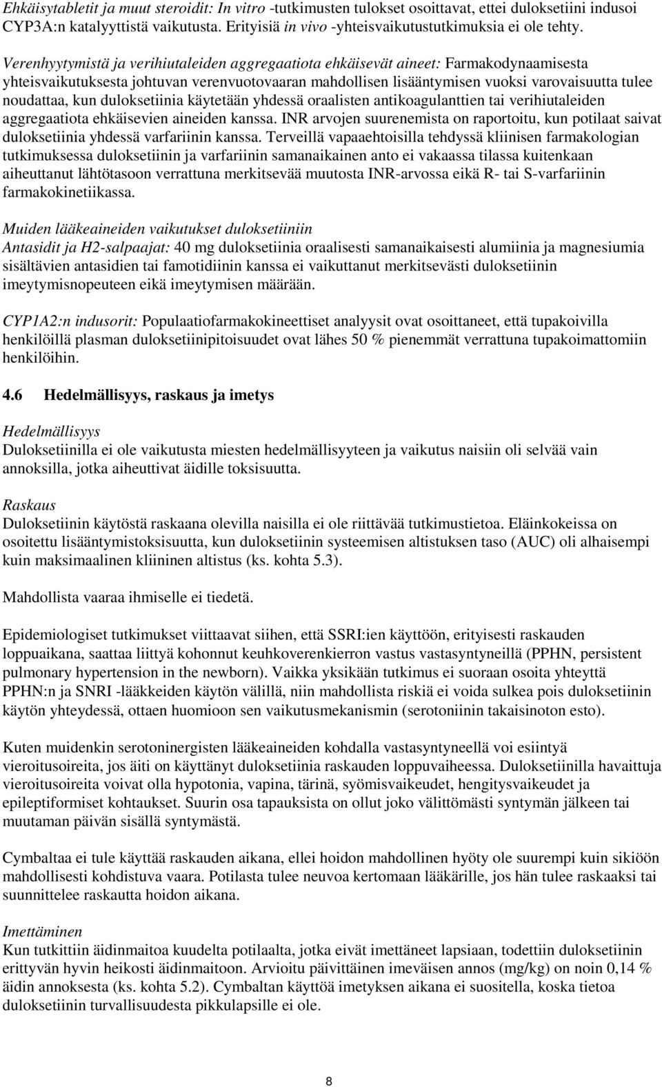 kun duloksetiinia käytetään yhdessä oraalisten antikoagulanttien tai verihiutaleiden aggregaatiota ehkäisevien aineiden kanssa.