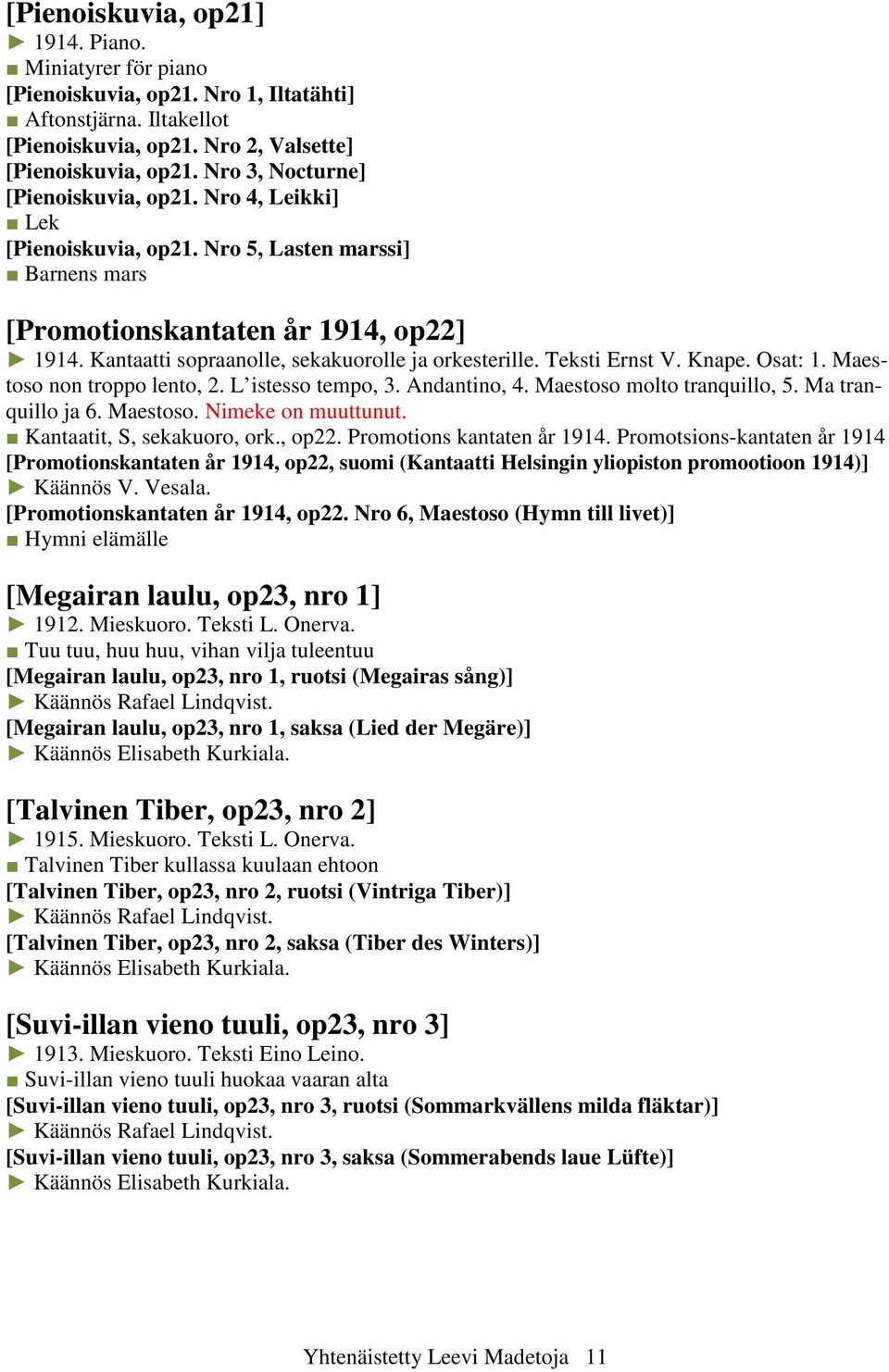 Kantaatti sopraanolle, sekakuorolle ja orkesterille. Teksti Ernst V. Knape. Osat: 1. Maestoso non troppo lento, 2. L istesso tempo, 3. Andantino, 4. Maestoso molto tranquillo, 5. Ma tranquillo ja 6.