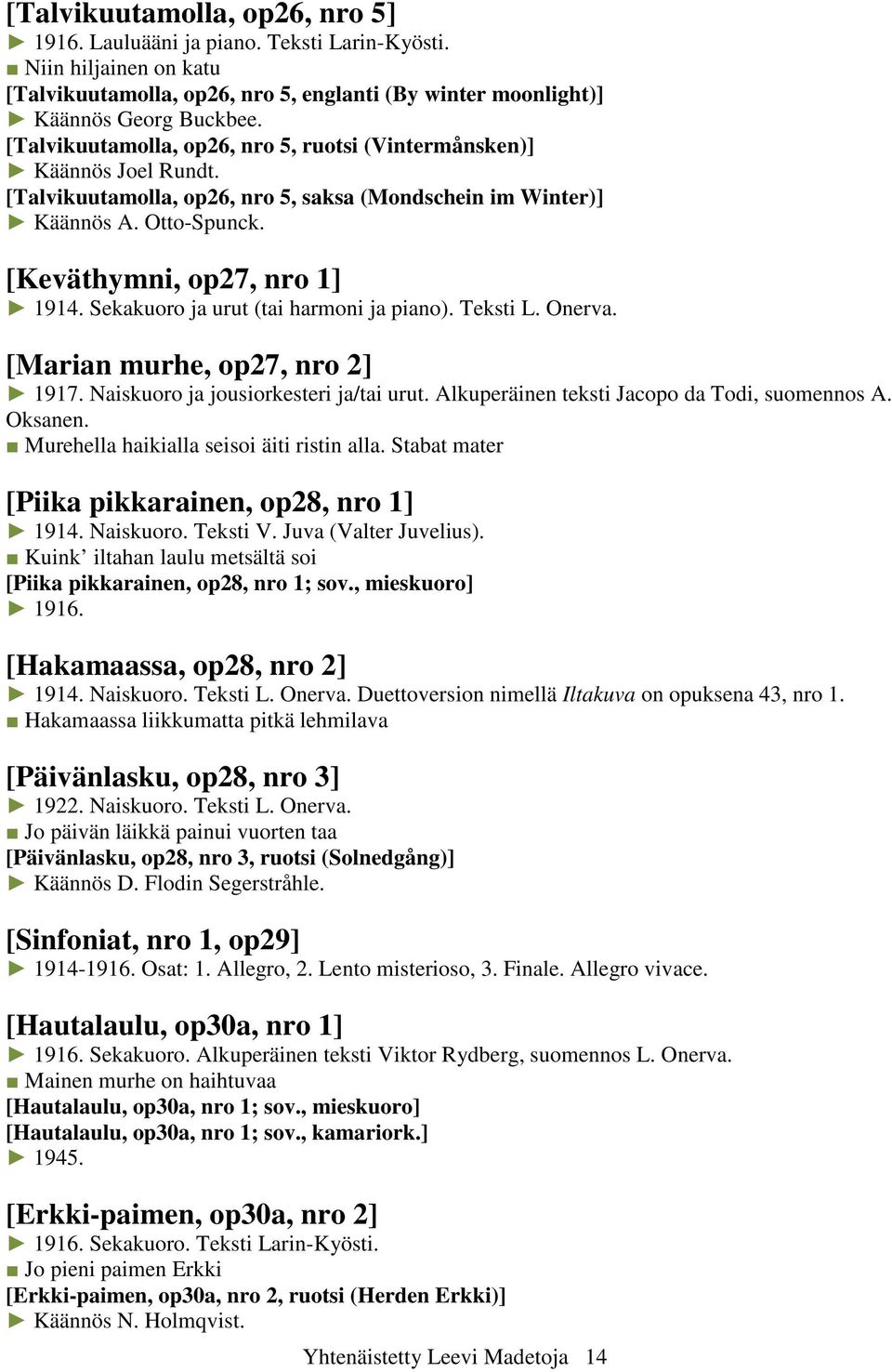 Sekakuoro ja urut (tai harmoni ja piano). Teksti L. Onerva. [Marian murhe, op27, nro 2] 1917. Naiskuoro ja jousiorkesteri ja/tai urut. Alkuperäinen teksti Jacopo da Todi, suomennos A. Oksanen.