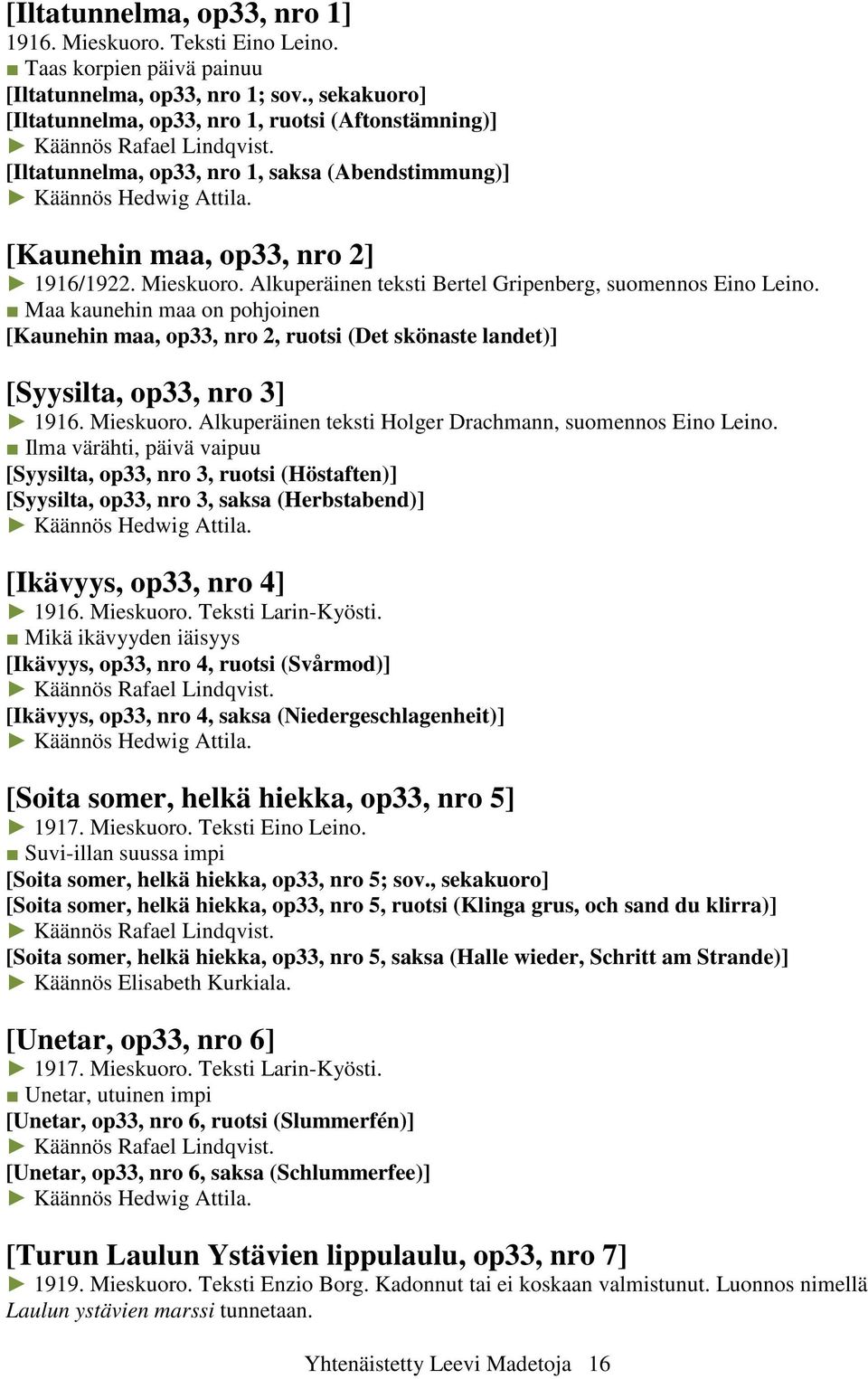 Alkuperäinen teksti Bertel Gripenberg, suomennos Eino Leino. Maa kaunehin maa on pohjoinen [Kaunehin maa, op33, nro 2, ruotsi (Det skönaste landet)] [Syysilta, op33, nro 3] 1916. Mieskuoro.