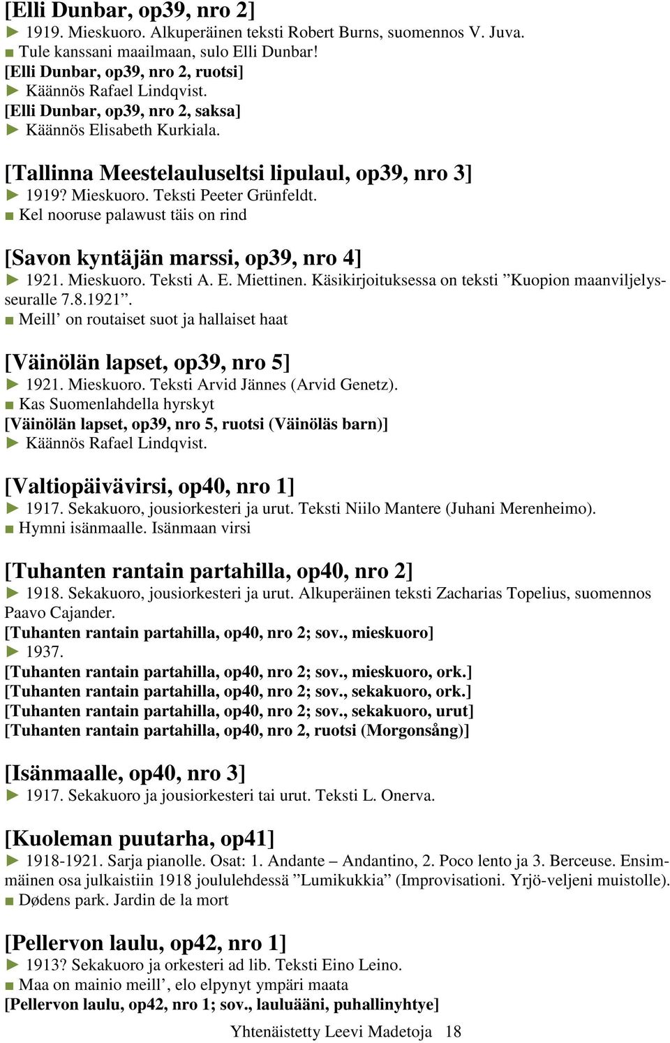 Kel nooruse palawust täis on rind [Savon kyntäjän marssi, op39, nro 4] 1921. Mieskuoro. Teksti A. E. Miettinen. Käsikirjoituksessa on teksti Kuopion maanviljelysseuralle 7.8.1921. Meill on routaiset suot ja hallaiset haat [Väinölän lapset, op39, nro 5] 1921.