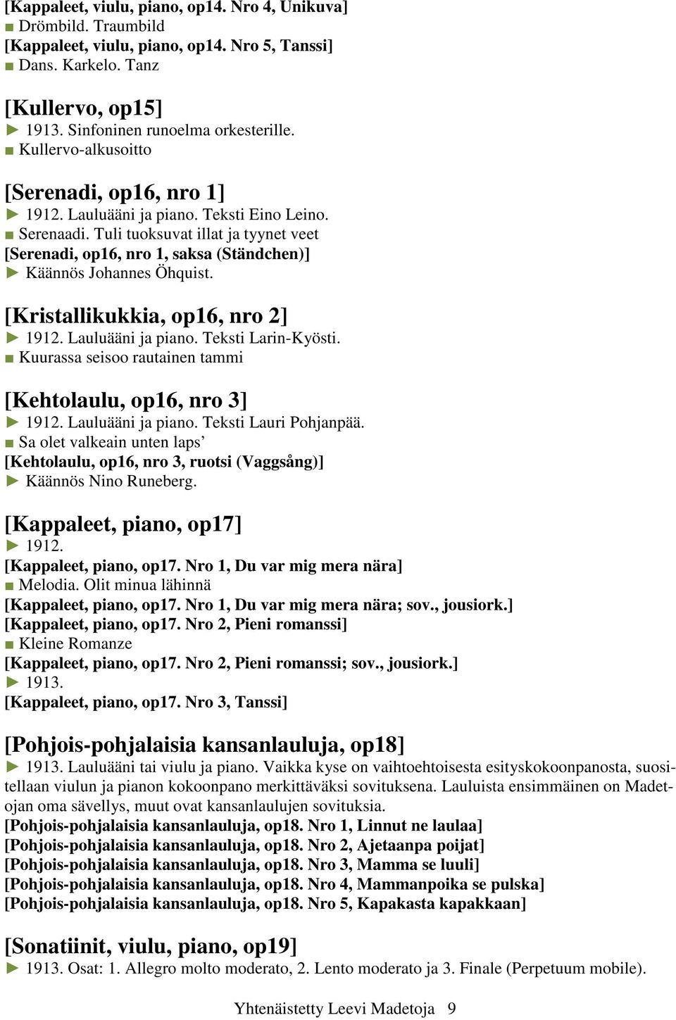 Tuli tuoksuvat illat ja tyynet veet [Serenadi, op16, nro 1, saksa (Ständchen)] Käännös Johannes Öhquist. [Kristallikukkia, op16, nro 2] 1912. Lauluääni ja piano. Teksti Larin-Kyösti.