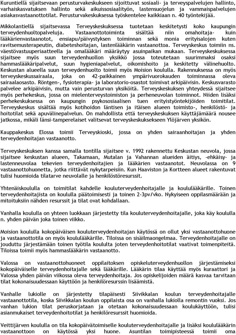 Vastaanottotoiminta sisältää niin omahoitaja- kuin lääkärienvastaanotot, ensiapu/päivystyksen toiminnan sekä monia erityisalojen kuten ravitsemusterapeutin, diabeteshoitajan, lastenlääkärin