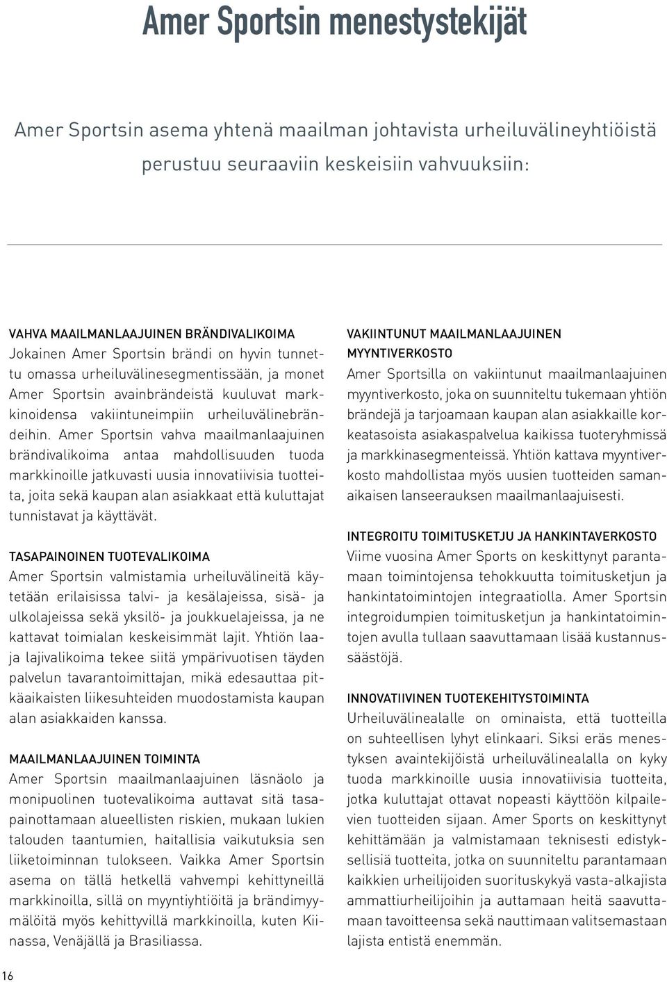 Amer Sportsin vahva maailmanlaajuinen brändivalikoima antaa mahdollisuuden tuoda markkinoille jatkuvasti uusia innovatiivisia tuotteita, joita sekä kaupan alan asiakkaat että kuluttajat tunnistavat