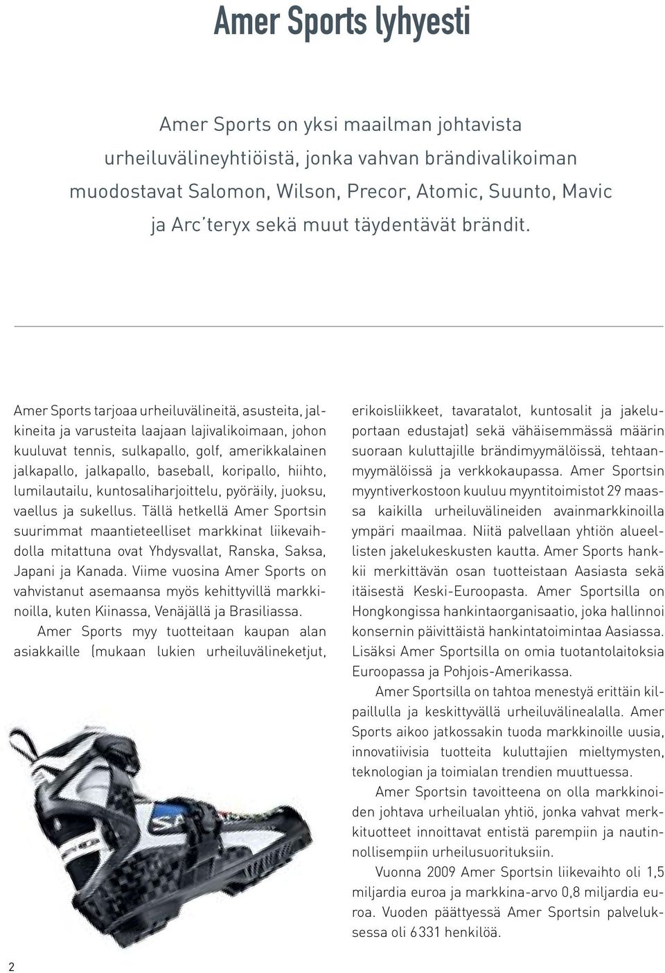 Amer Sports tarjoaa urheiluvälineitä, asusteita, jalkineita ja varusteita laajaan lajivalikoimaan, johon kuuluvat tennis, sulkapallo, golf, amerikkalainen jalkapallo, jalkapallo, baseball, koripallo,