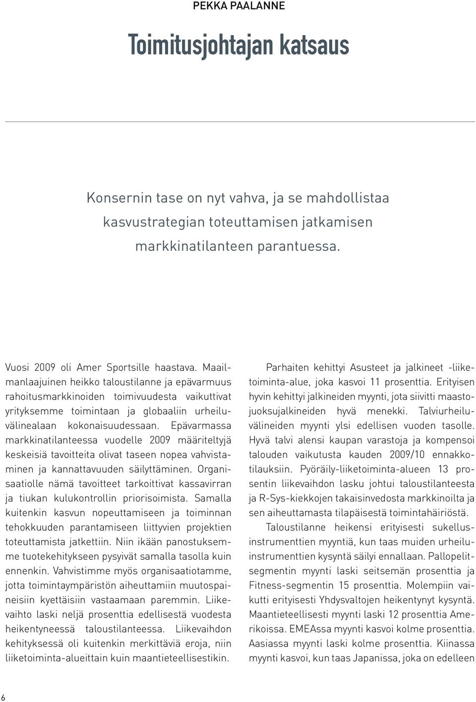 Epävarmassa markkinatilanteessa vuodelle 2009 määriteltyjä keskeisiä tavoitteita olivat taseen nopea vahvistaminen ja kannattavuuden säilyttäminen.