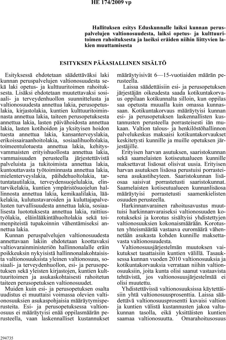 Lsäks ehdotetaan muutettavaks sosaal- ja terveydenhuollon suunnttelusta ja valtonosuudesta annettua laka, perusopetuslaka, krjastolaka, kunten kulttuurtomnnasta annettua laka, tateen perusopetuksesta