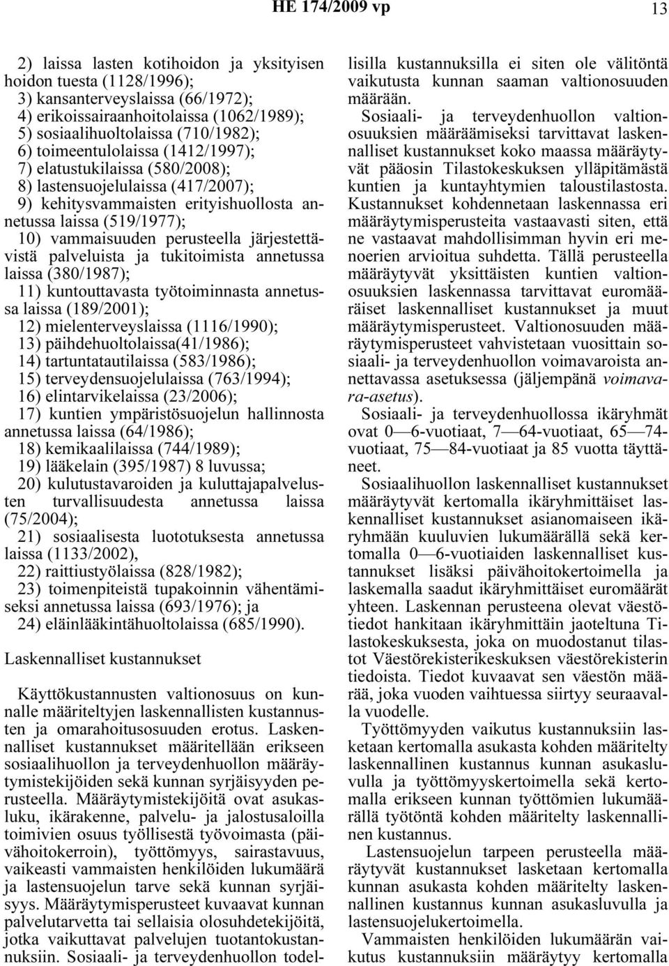 tuktomsta annetussa lassa (380/1987); 11) kuntouttavasta työtomnnasta annetussa lassa (189/2001); 12) melenterveyslassa (1116/1990); 13) pähdehuoltolassa(41/1986); 14) tartuntatautlassa (583/1986);