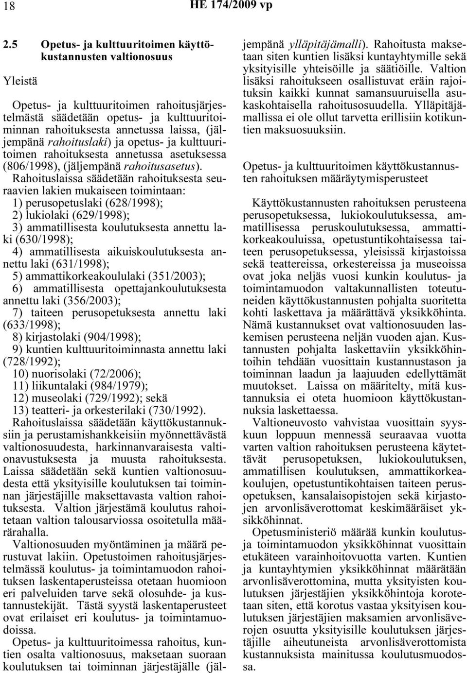 Rahotuslassa säädetään rahotuksesta seuraaven laken mukaseen tomntaan: 1) perusopetuslak (628/1998); 2) lukolak (629/1998); 3) ammatllsesta koulutuksesta annettu lak (630/1998); 4) ammatllsesta