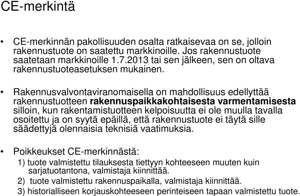 Rakennusvalvontaviranomaisella on mahdollisuus edellyttää rakennustuotteen rakennuspaikkakohtaisesta varmentamisesta silloin, kun rakentamistuotteen kelpoisuutta ei ole muulla tavalla osoitettu ja