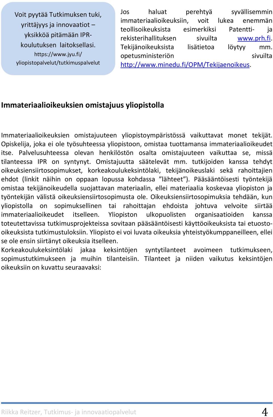 fi. Tekijänoikeuksista lisätietoa löytyy mm. opetusministeriön sivuilta http://www.minedu.fi/opm/tekijaenoikeus.