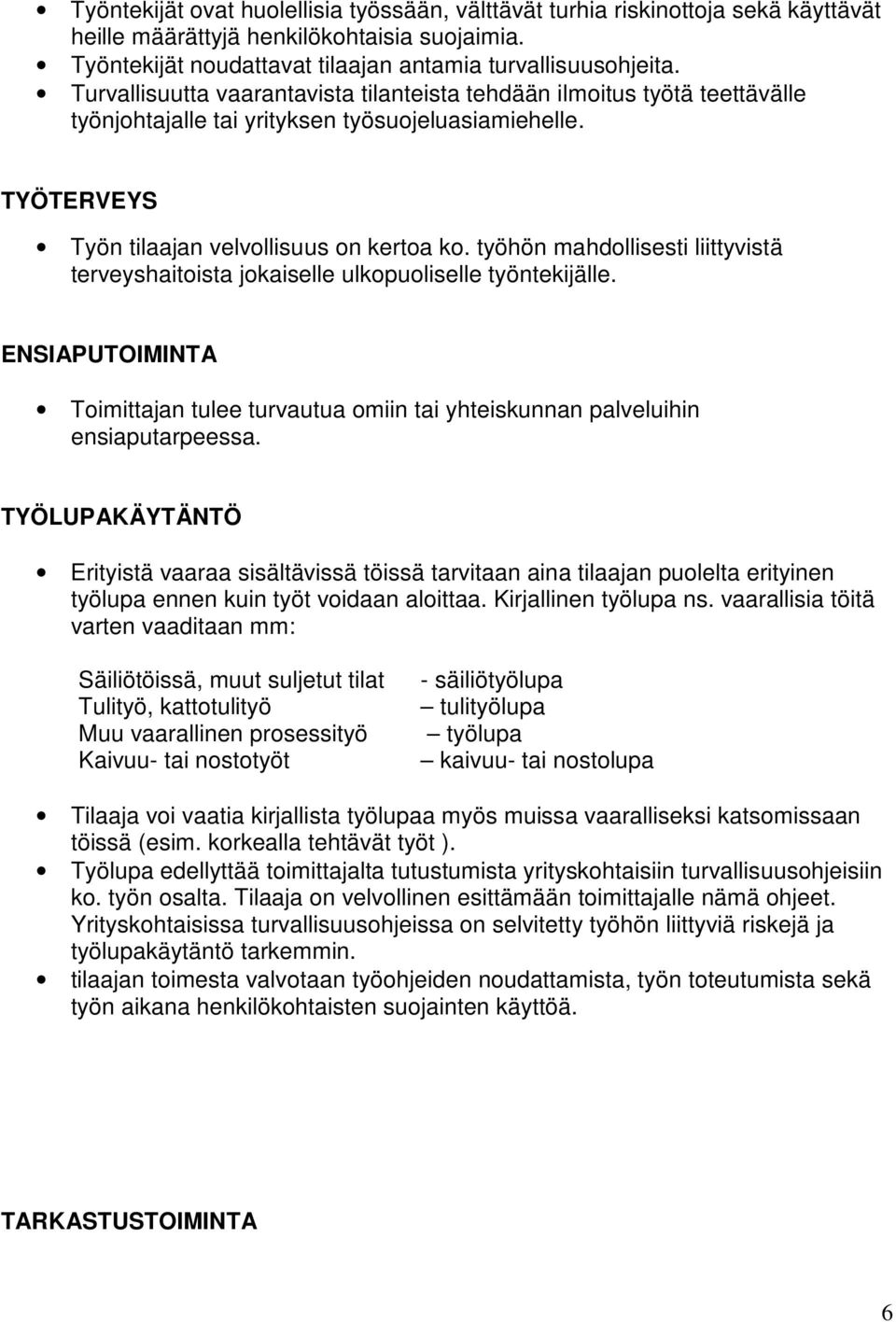 työhön mahdollisesti liittyvistä terveyshaitoista jokaiselle ulkopuoliselle työntekijälle. ENSIAPUTOIMINTA Toimittajan tulee turvautua omiin tai yhteiskunnan palveluihin ensiaputarpeessa.