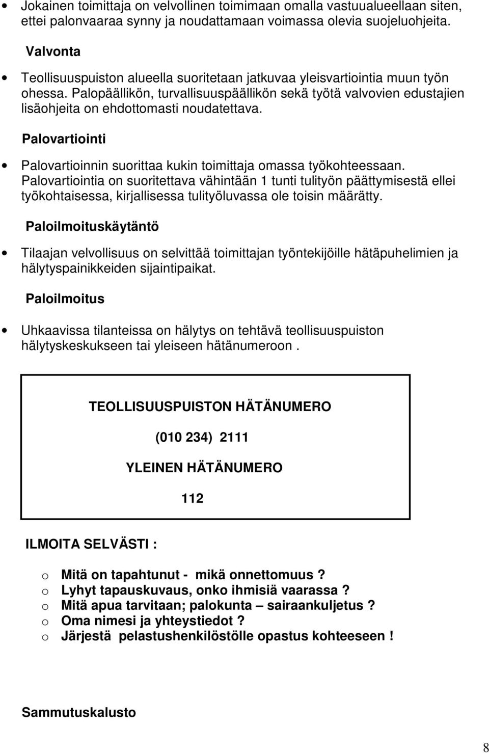 Palopäällikön, turvallisuuspäällikön sekä työtä valvovien edustajien lisäohjeita on ehdottomasti noudatettava. Palovartiointi Palovartioinnin suorittaa kukin toimittaja omassa työkohteessaan.