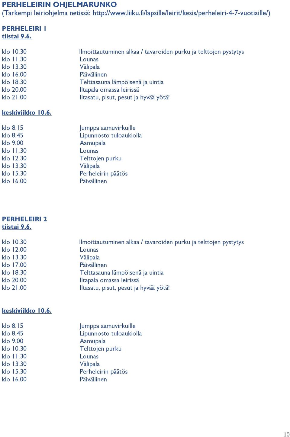 00 Ilmoittautuminen alkaa / tavaroiden purku ja telttojen pystytys Välipala Päivällinen Telttasauna lämpöisenä ja uintia Iltapala omassa leirissä Iltasatu, pisut, pesut ja hyvää yötä! keskiviikko 10.