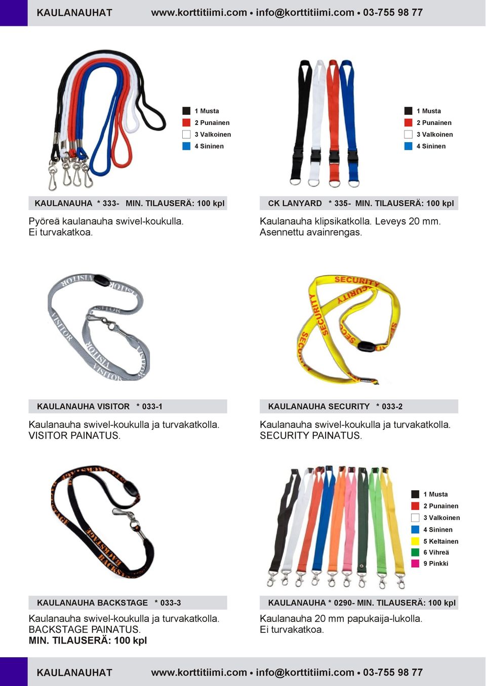 KAULANAUHA SECURITY * 033-2 Kaulanauha swivel-koukulla ja turvakatkolla. SECURITY PAINATUS. 6 Vihreä 9 Pinkki KAULANAUHA BACKSTAGE * 033-3 Kaulanauha swivel-koukulla ja turvakatkolla.