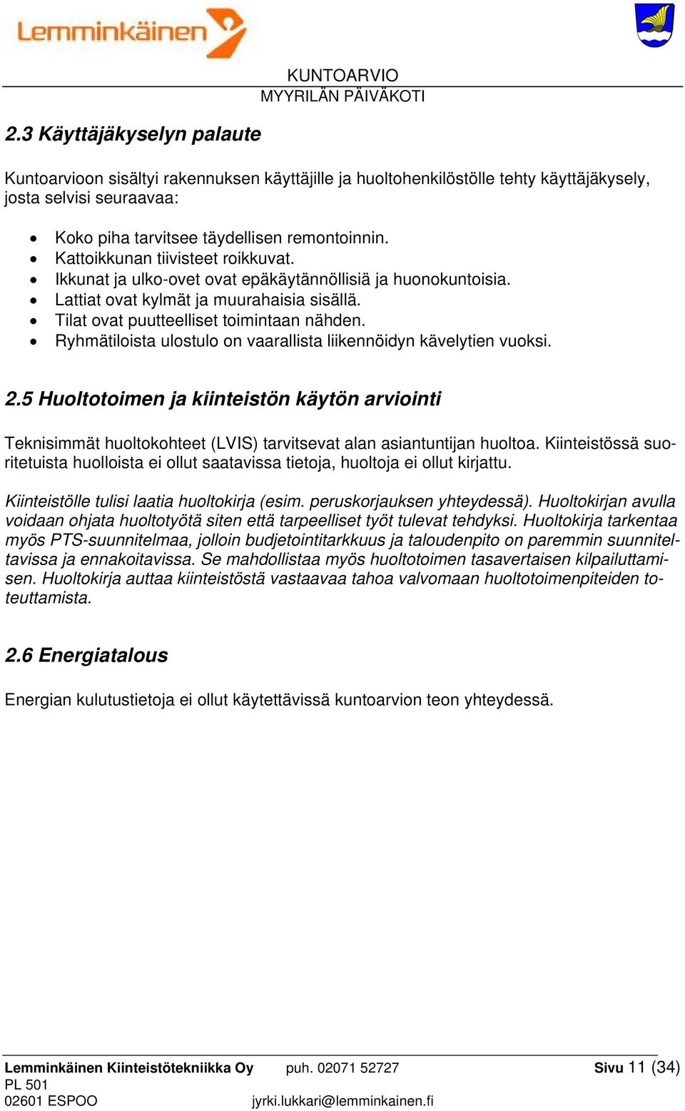 Ryhmätiloista ulostulo on vaarallista liikennöidyn kävelytien vuoksi. 2.5 Huoltotoimen ja kiinteistön käytön arviointi Teknisimmät huoltokohteet (LVIS) tarvitsevat alan asiantuntijan huoltoa.