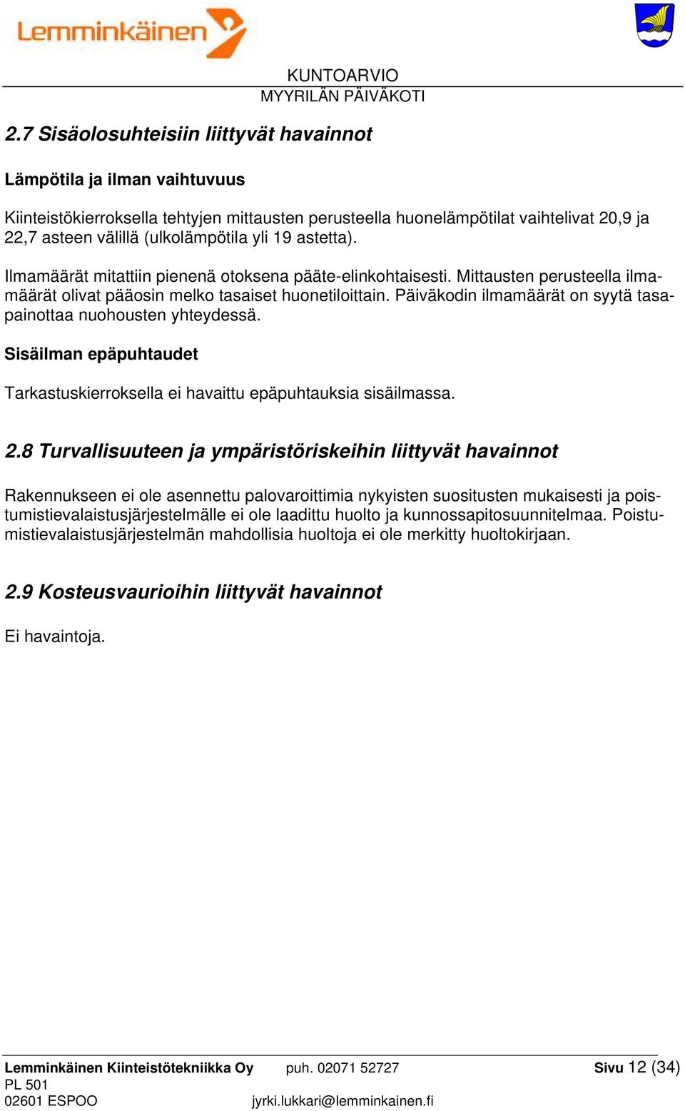 Päiväkodin ilmamäärät on syytä tasapainottaa nuohousten yhteydessä. Sisäilman epäpuhtaudet Tarkastuskierroksella ei havaittu epäpuhtauksia sisäilmassa. 2.