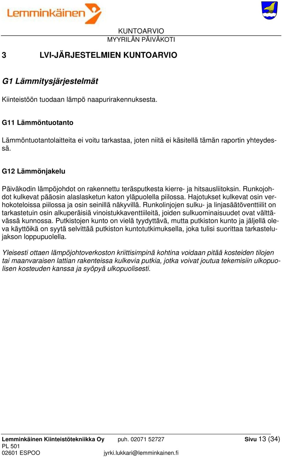 G12 Lämmönjakelu Päiväkodin lämpöjohdot on rakennettu teräsputkesta kierre- ja hitsausliitoksin. Runkojohdot kulkevat pääosin alaslasketun katon yläpuolella piilossa.