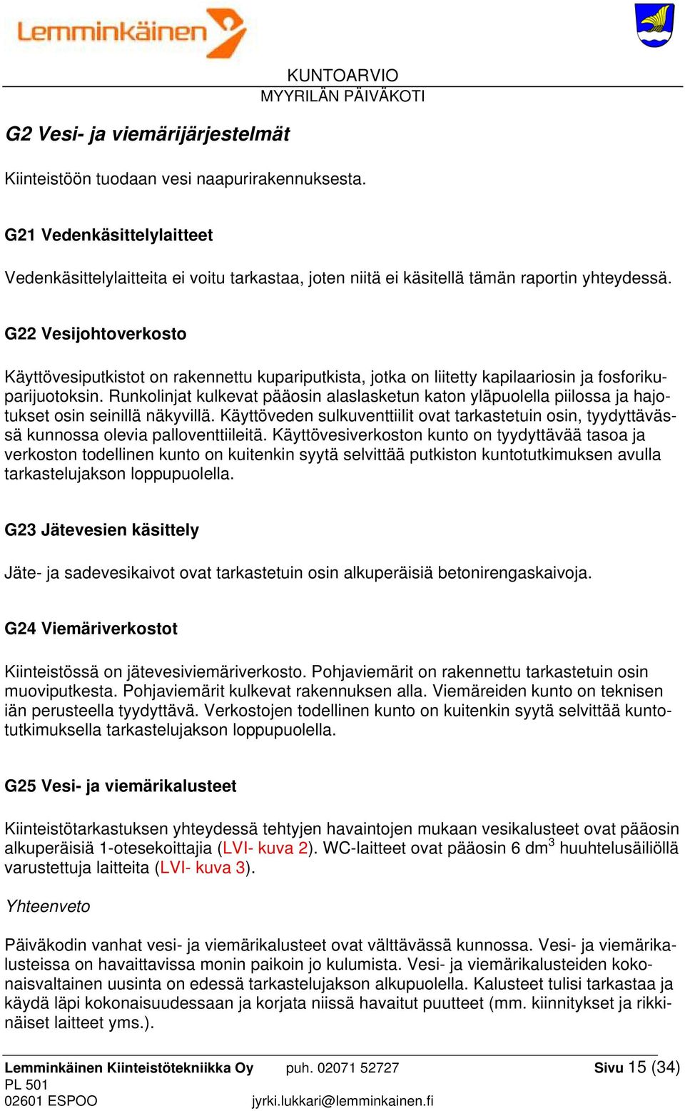 G22 Vesijohtoverkosto Käyttövesiputkistot on rakennettu kupariputkista, jotka on liitetty kapilaariosin ja fosforikuparijuotoksin.