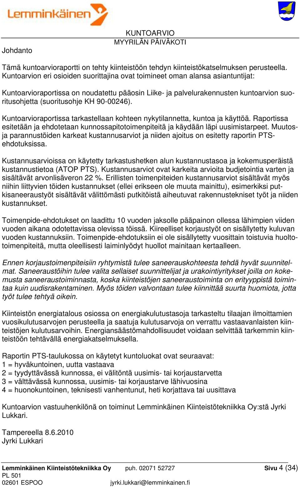 90-00246). Kuntoarvioraportissa tarkastellaan kohteen nykytilannetta, kuntoa ja käyttöä. Raportissa esitetään ja ehdotetaan kunnossapitotoimenpiteitä ja käydään läpi uusimistarpeet.