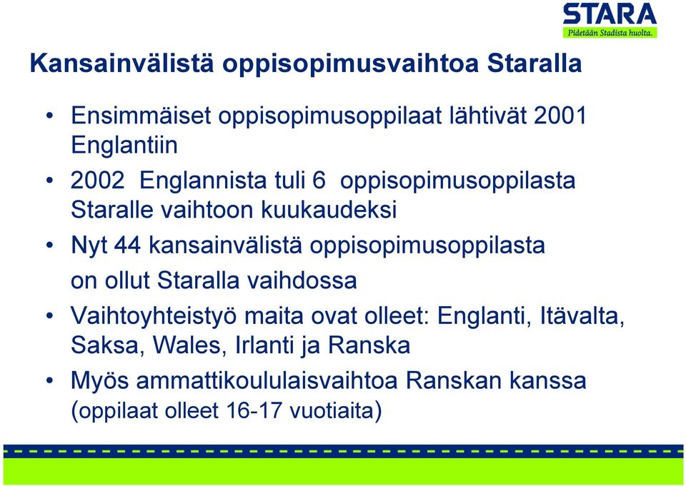 oppisopimusoppilasta on ollut Staralla vaihdossa Vaihtoyhteistyö maita ovat olleet: Englanti,