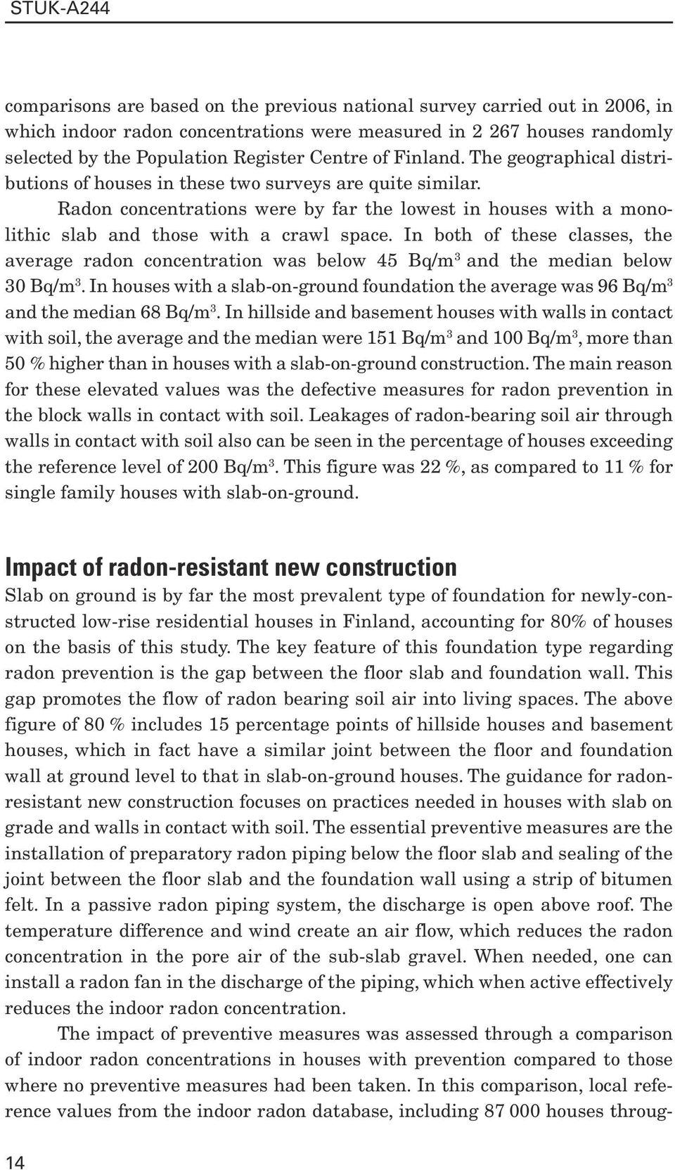 In both of these classes, the average radon concentration was below 45 Bq/m 3 and the median below 30 Bq/m 3.