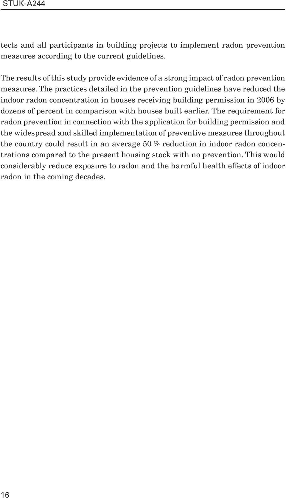 The practices detailed in the prevention guidelines have reduced the indoor radon concentration in houses receiving building permission in 2006 by dozens of percent in comparison with houses built