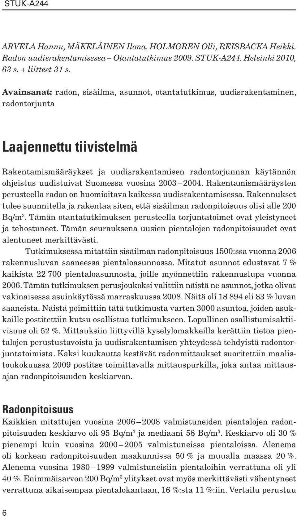 Suomessa vuosina 2003 2004. Rakentamismääräysten perusteella radon on huomioitava kaikessa uudisrakentamisessa.