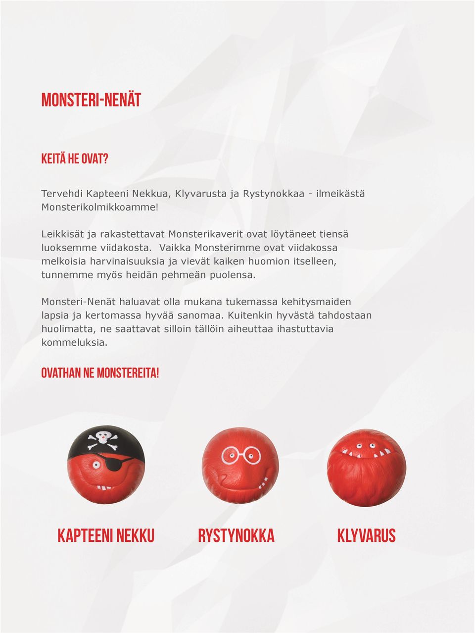Vaikka Monsterimme ovat viidakossa melkoisia harvinaisuuksia ja vievät kaiken huomion itselleen, tunnemme myös heidän pehmeän puolensa.