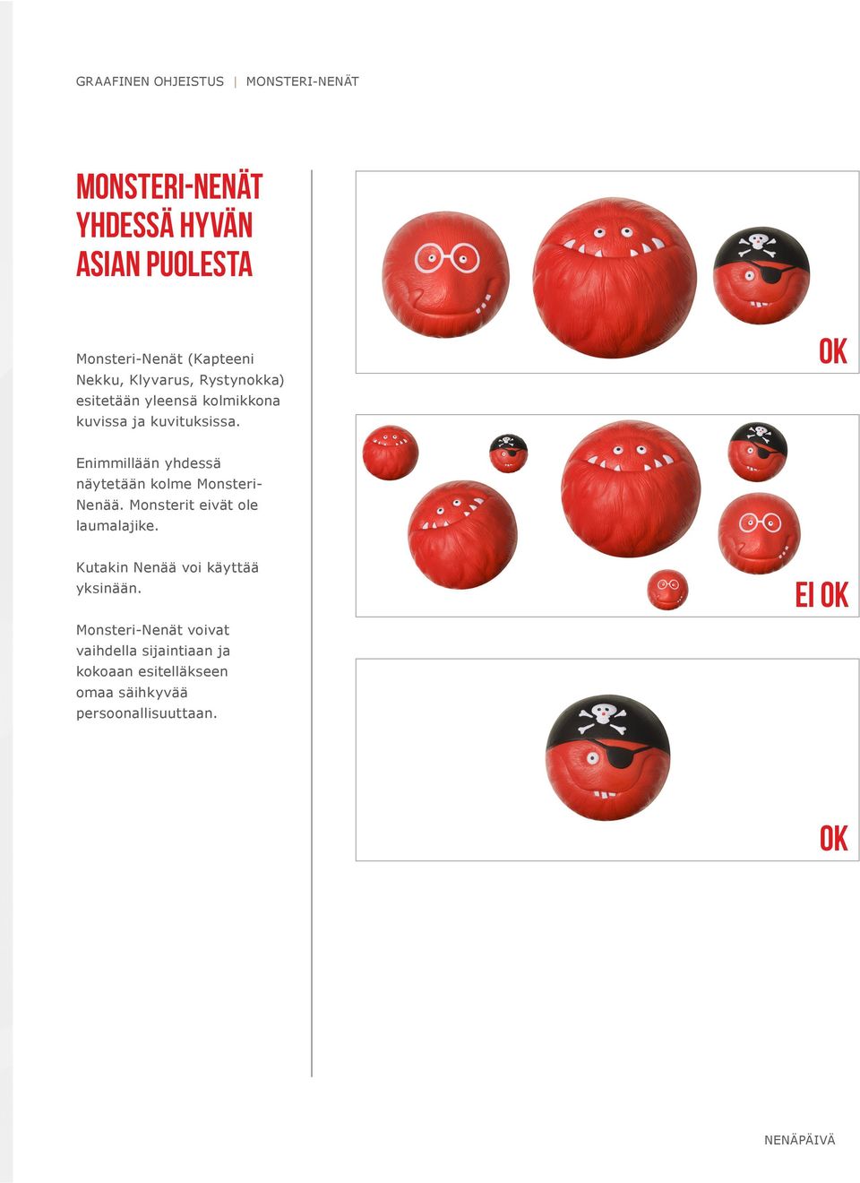 OK Enimmillään yhdessä näytetään kolme Monsteri- Nenää. Monsterit eivät ole laumalajike.