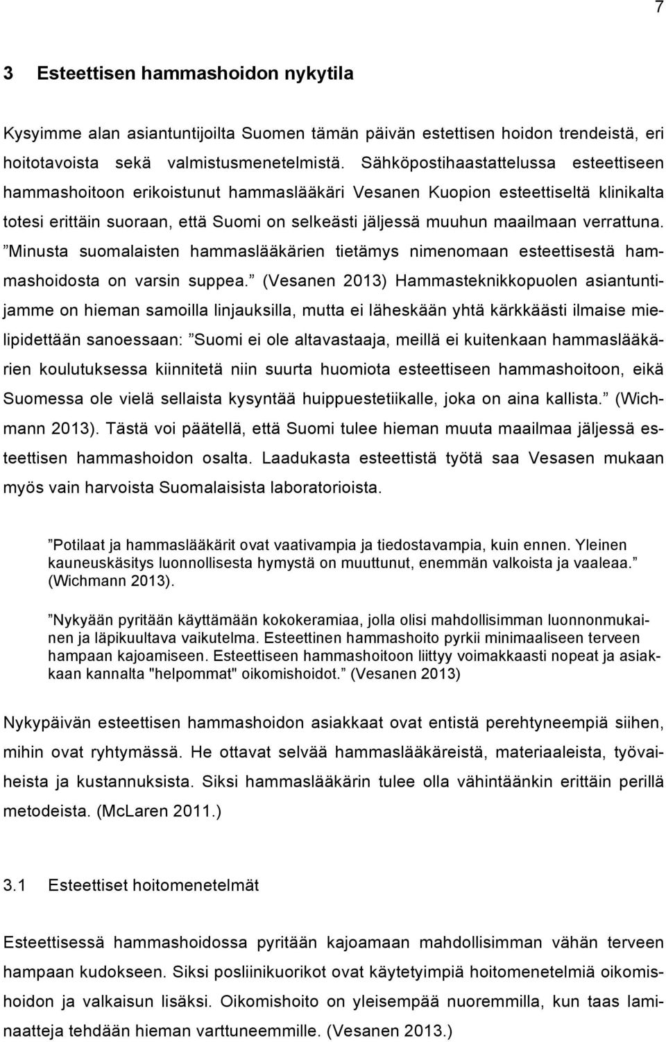 verrattuna. Minusta suomalaisten hammaslääkärien tietämys nimenomaan esteettisestä hammashoidosta on varsin suppea.