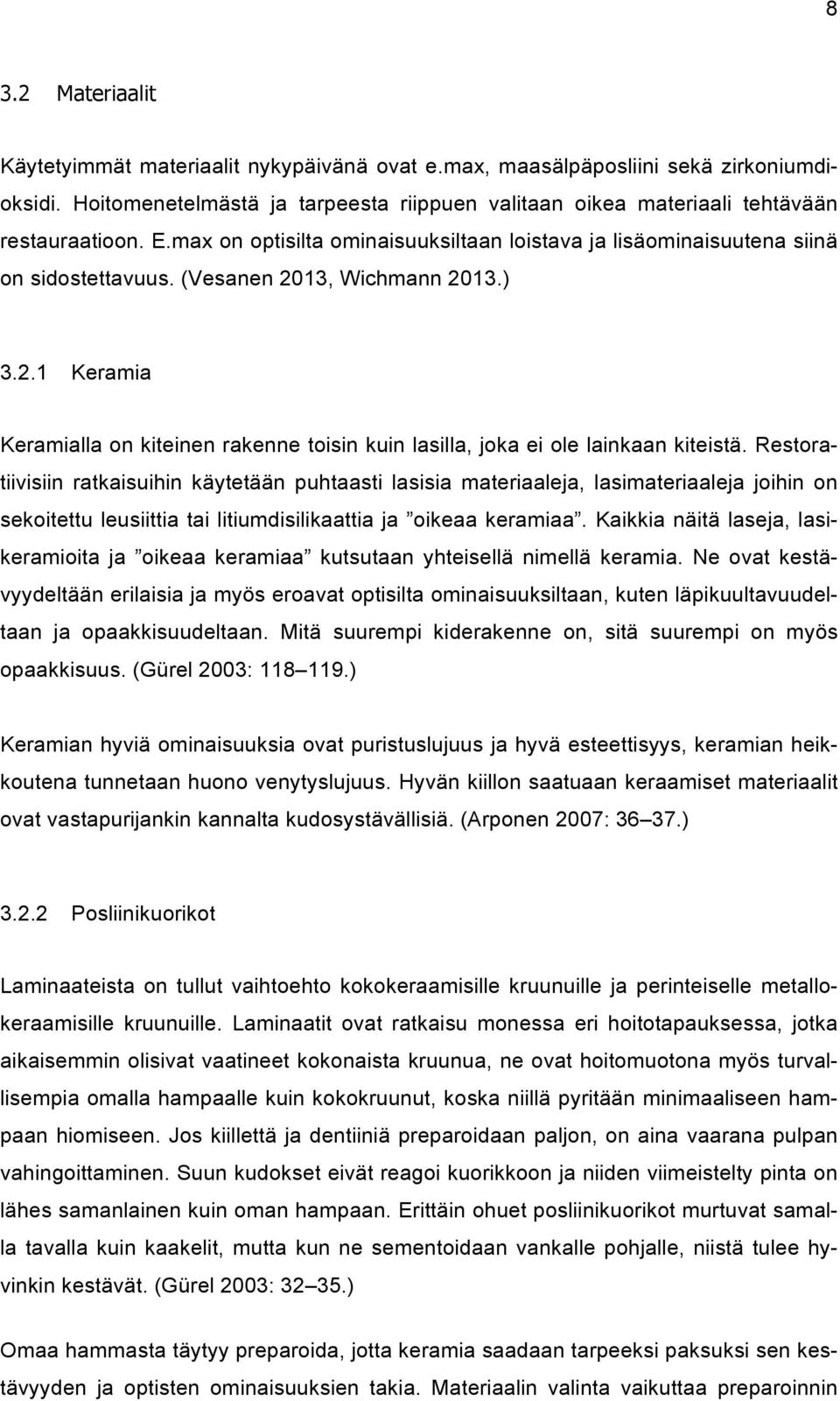 Restoratiivisiin ratkaisuihin käytetään puhtaasti lasisia materiaaleja, lasimateriaaleja joihin on sekoitettu leusiittia tai litiumdisilikaattia ja oikeaa keramiaa.