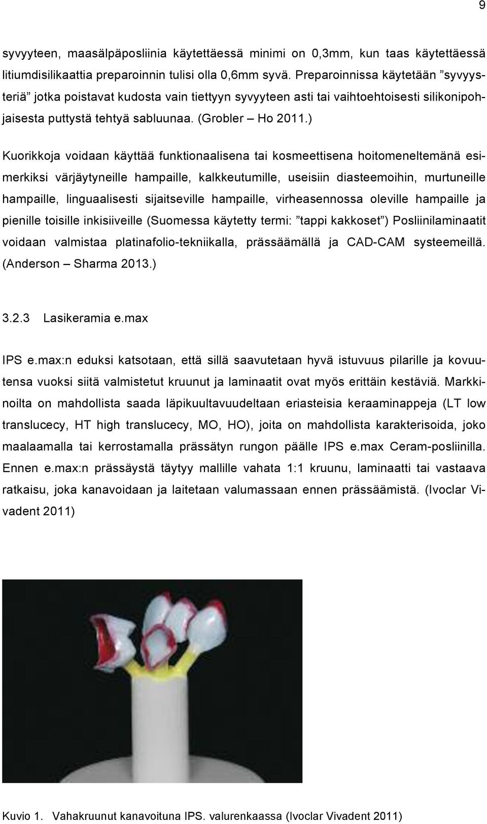 ) Kuorikkoja voidaan käyttää funktionaalisena tai kosmeettisena hoitomeneltemänä esimerkiksi värjäytyneille hampaille, kalkkeutumille, useisiin diasteemoihin, murtuneille hampaille, linguaalisesti