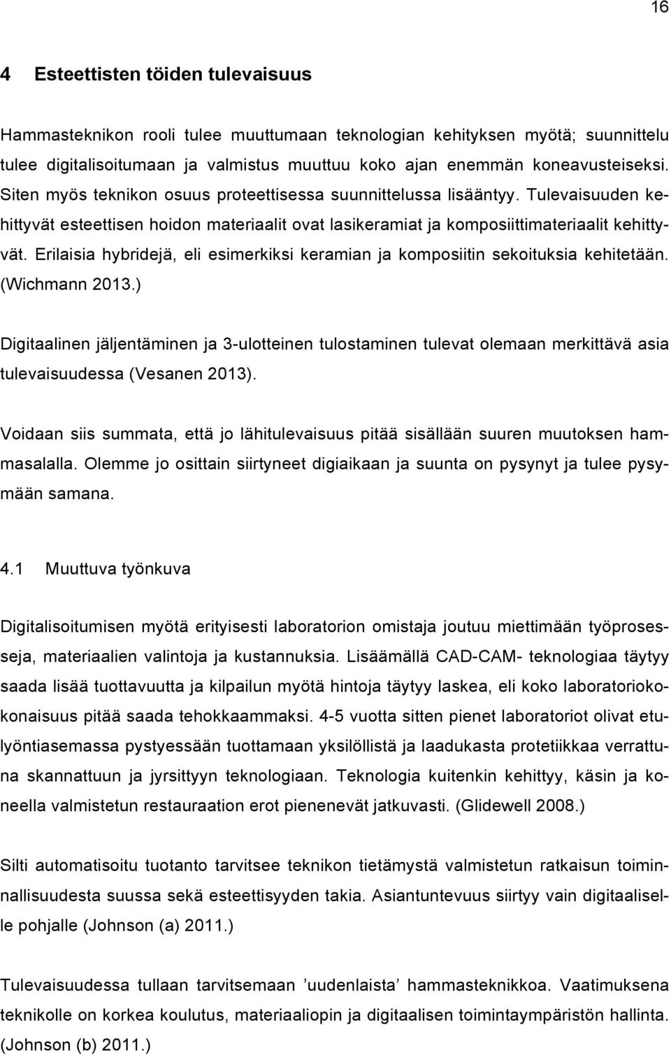 Erilaisia hybridejä, eli esimerkiksi keramian ja komposiitin sekoituksia kehitetään. (Wichmann 2013.