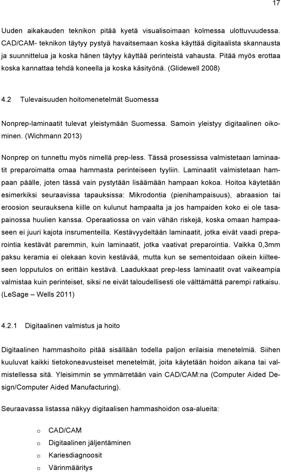 Pitää myös erottaa koska kannattaa tehdä koneella ja koska käsityönä. (Glidewell 2008) 4.2 Tulevaisuuden hoitomenetelmät Suomessa Nonprep-laminaatit tulevat yleistymään Suomessa.