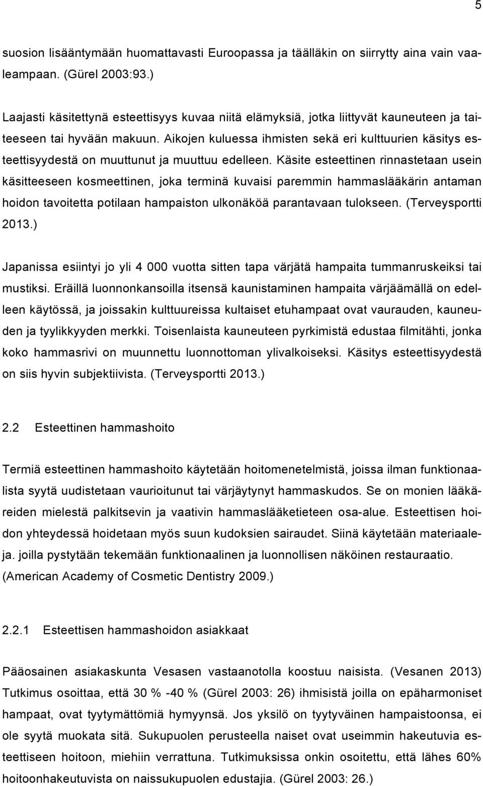 Aikojen kuluessa ihmisten sekä eri kulttuurien käsitys esteettisyydestä on muuttunut ja muuttuu edelleen.