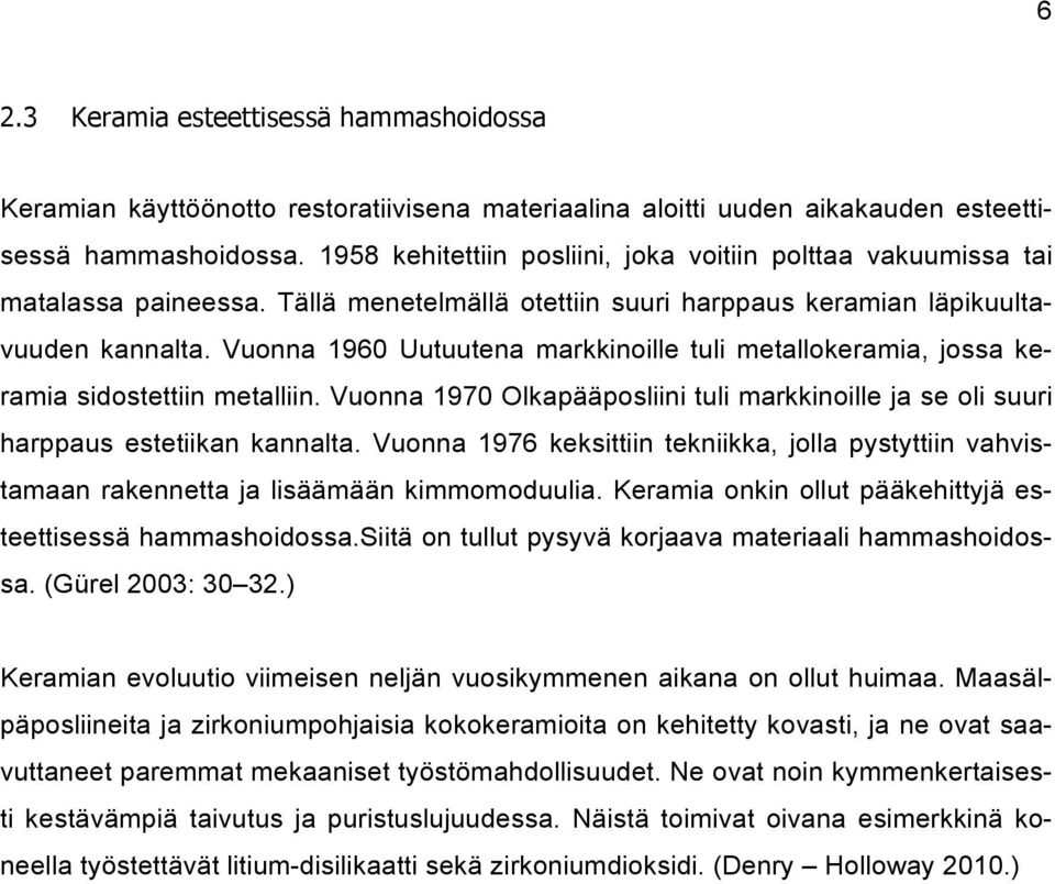 Vuonna 1960 Uutuutena markkinoille tuli metallokeramia, jossa keramia sidostettiin metalliin. Vuonna 1970 Olkapääposliini tuli markkinoille ja se oli suuri harppaus estetiikan kannalta.