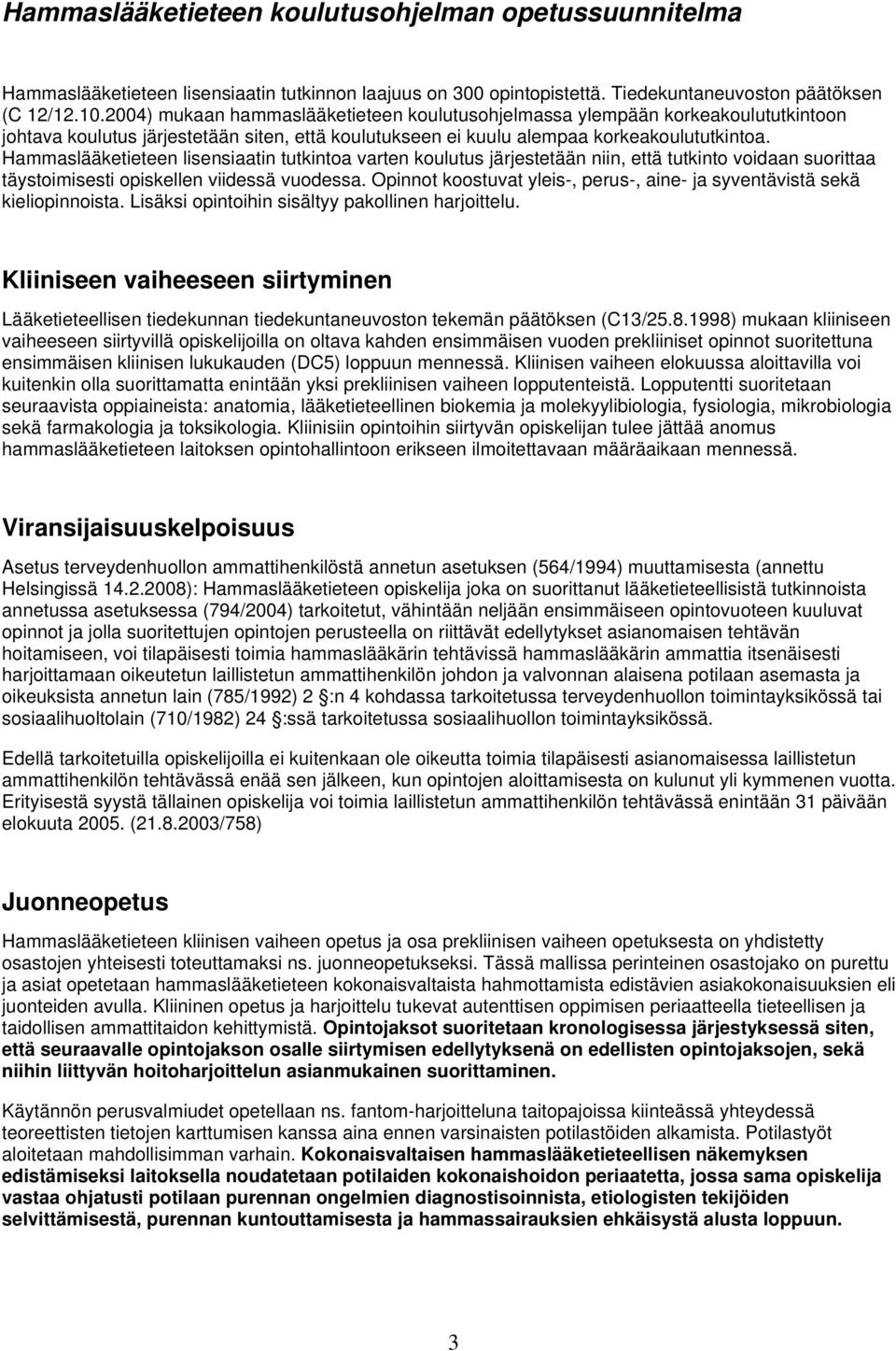 Hammaslääketieteen lisensiaatin tutkintoa varten koulutus järjestetään niin, että tutkinto voidaan suorittaa täystoimisesti opiskellen viidessä vuodessa.