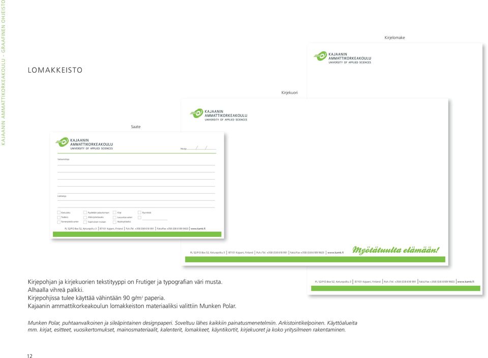 +358 (0)8 618 991 Faksi/Fax +358 (0)8 6189 9603 www.kamk.fi PL 52/P.O.Box 52, Ketunpolku 3 87101 Kajaani, Finland Puh./Tel. +358 (0)8 618 991 Faksi/Fax +358 (0)8 6189 9603 www.kamk.fi Kirjepohjan ja kirjekuorien tekstityyppi on Frutiger ja typografian väri musta.