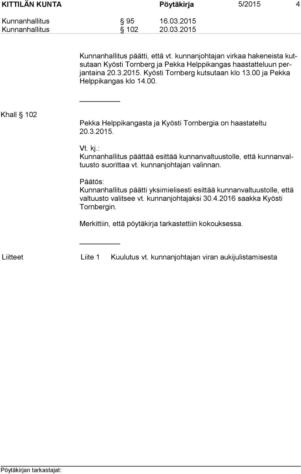 ja Pekka Help pi kan gas klo 14.00. Khall 102 Pekka Helppikangasta ja Kyösti Tornbergia on haastateltu 20.3.2015. Vt. kj.