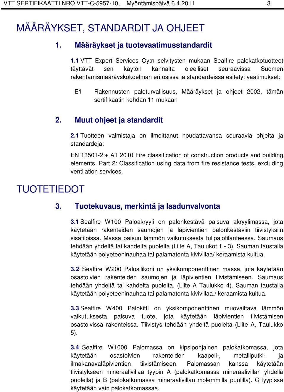 vaatimukset: E1 Rakennusten paloturvallisuus, Määräykset ja ohjeet 2002, tämän sertifikaatin kohdan 11 mukaan TUOTETIEDOT 2. Muut ohjeet ja standardit 2.