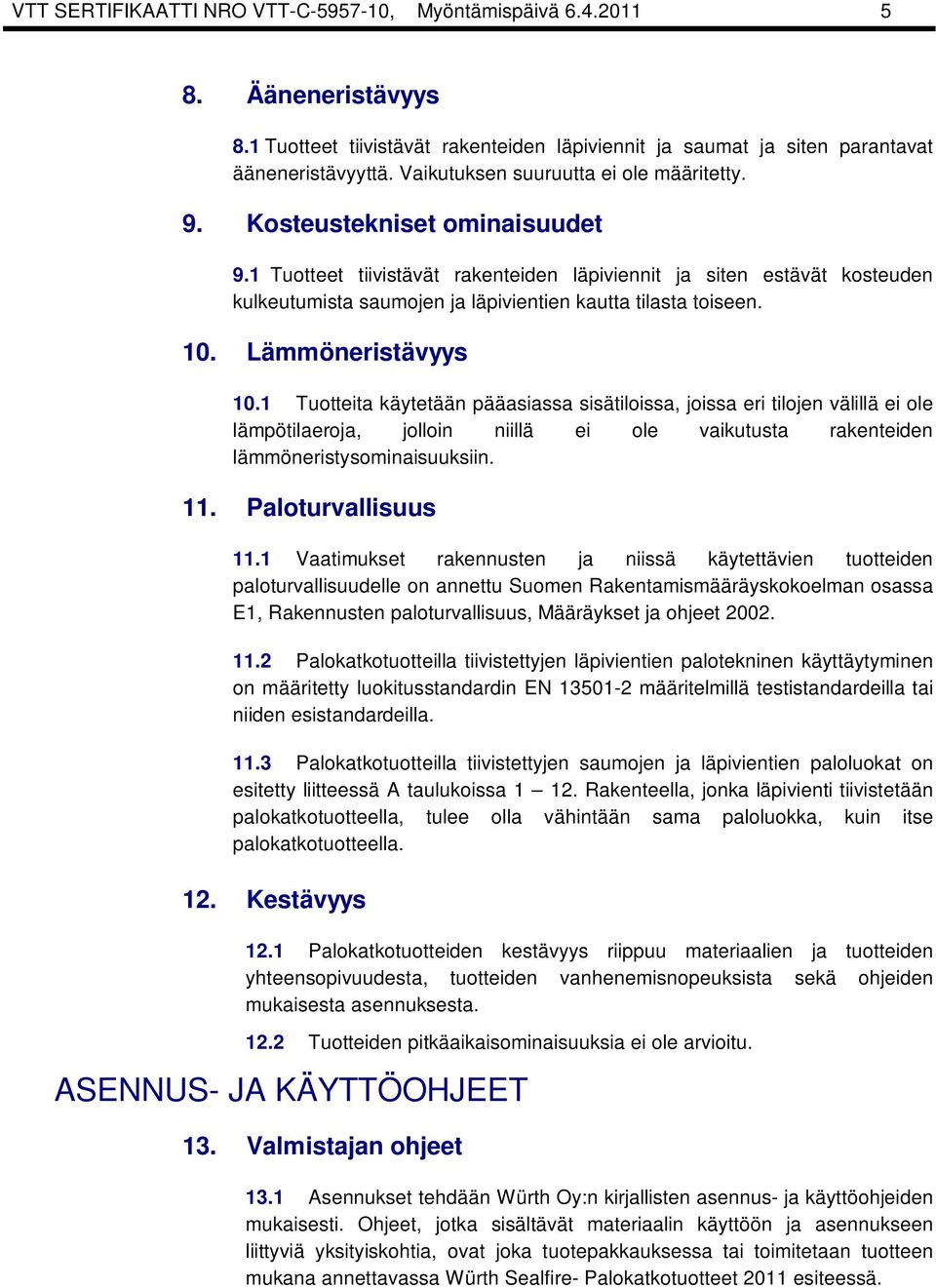 1 Tuotteet tiivistävät rakenteiden läpiviennit ja siten estävät kosteuden kulkeutumista saumojen ja läpivientien kautta tilasta toiseen. 10. Lämmöneristävyys 10.