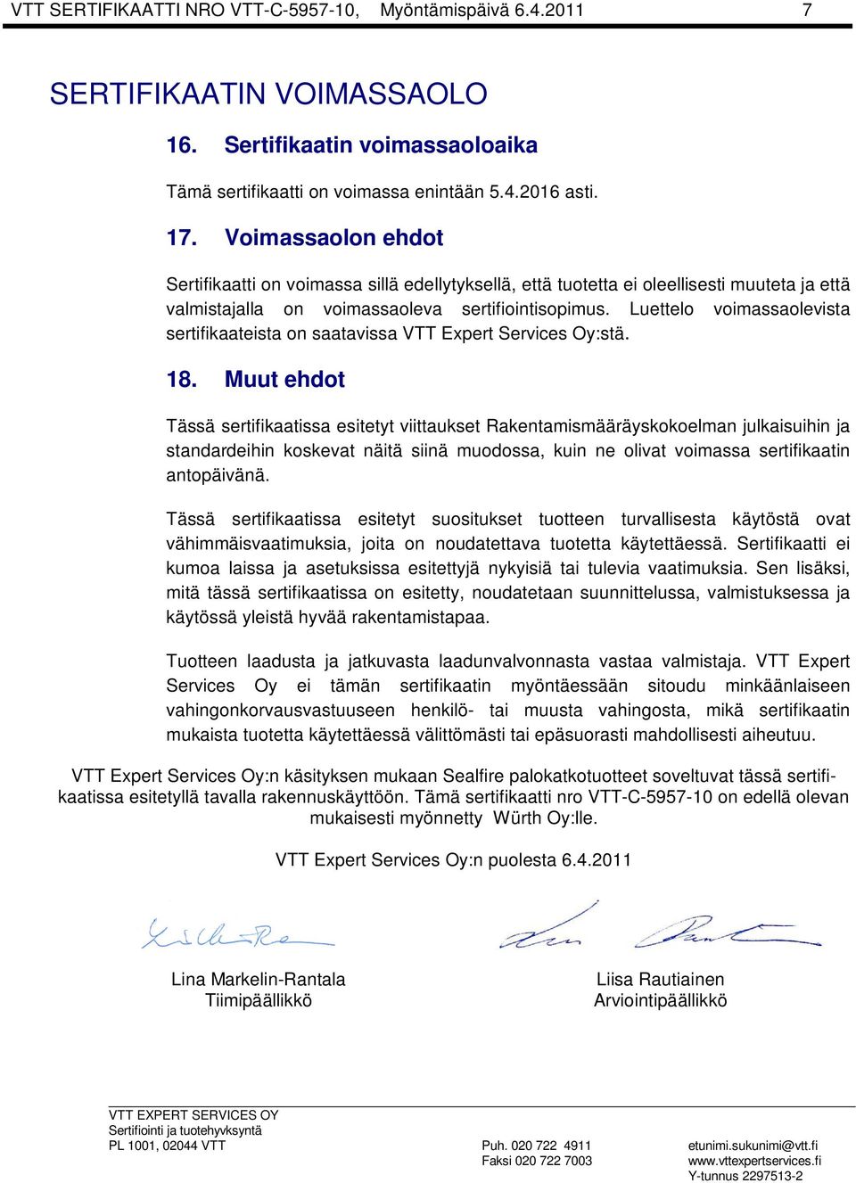 Luettelo voimassaolevista sertifikaateista on saatavissa VTT Expert Services Oy:stä. 18.