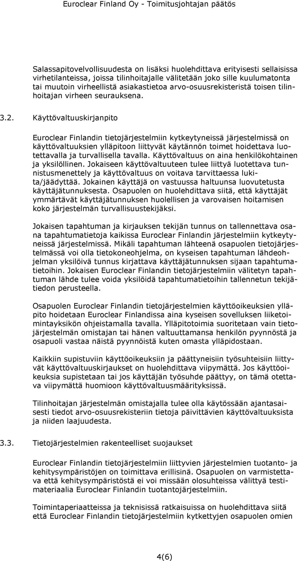 Käyttövaltuuskirjanpito Euroclear Finlandin tietojärjestelmiin kytkeytyneissä järjestelmissä on käyttövaltuuksien ylläpitoon liittyvät käytännön toimet hoidettava luotettavalla ja turvallisella