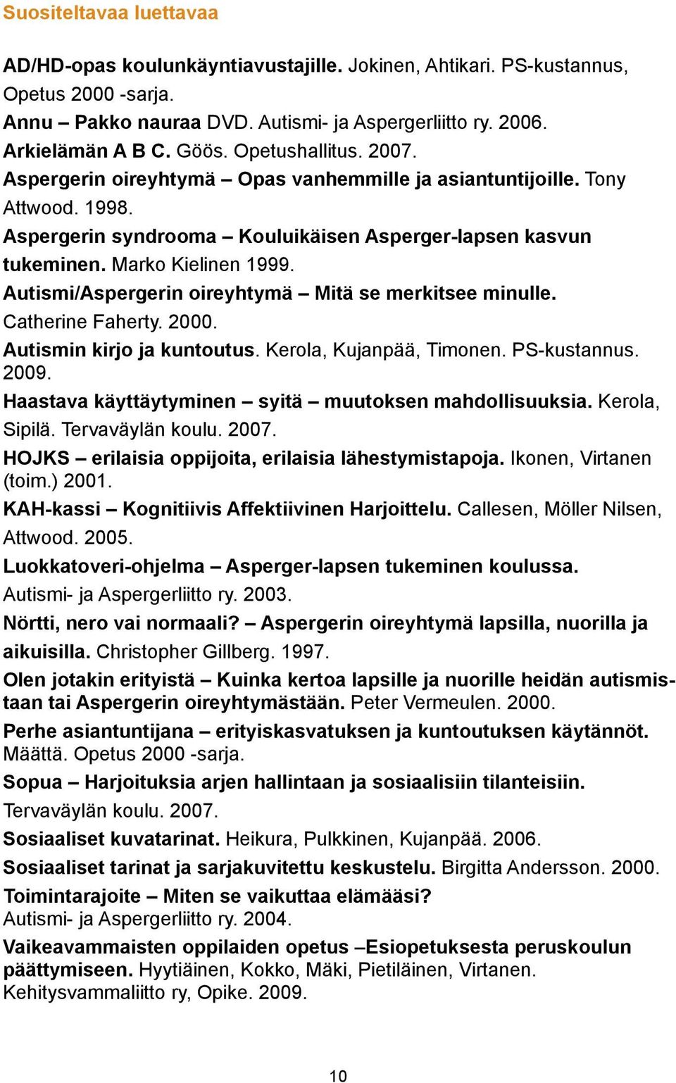 Autismi/Aspergerin oireyhtymä Mitä se merkitsee minulle. Catherine Faherty. 2000. Autismin kirjo ja kuntoutus. Kerola, Kujanpää, Timonen. PS-kustannus. 2009.