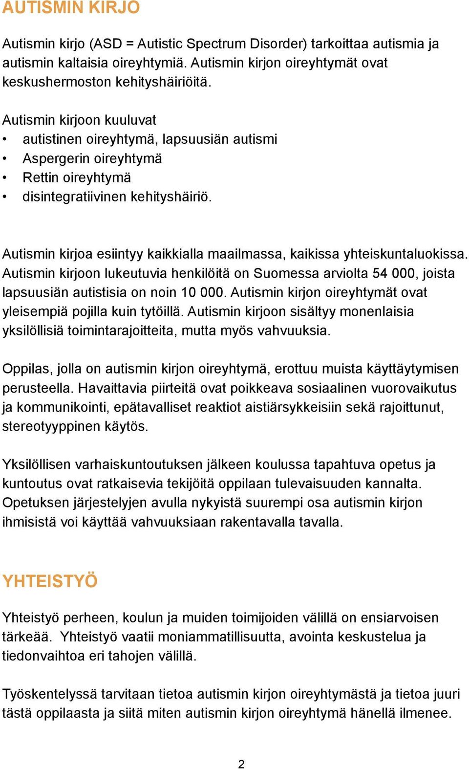 Autismin kirjoa esiintyy kaikkialla maailmassa, kaikissa yhteiskuntaluokissa. Autismin kirjoon lukeutuvia henkilöitä on Suomessa arviolta 54 000, joista lapsuusiän autistisia on noin 10 000.