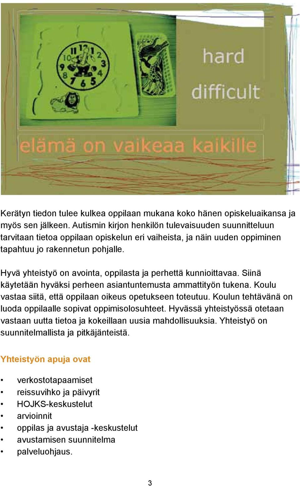 Hyvä yhteistyö on avointa, oppilasta ja perhettä kunnioittavaa. Siinä käytetään hyväksi perheen asiantuntemusta ammattityön tukena. Koulu vastaa siitä, että oppilaan oikeus opetukseen toteutuu.